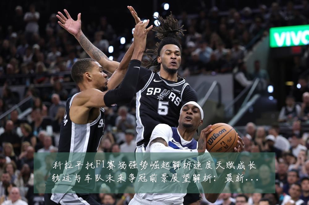科拉平托F1赛场强势崛起解析速度天赋成长轨迹与车队未来争冠前景展望解析：最新赛事动态与深度分析