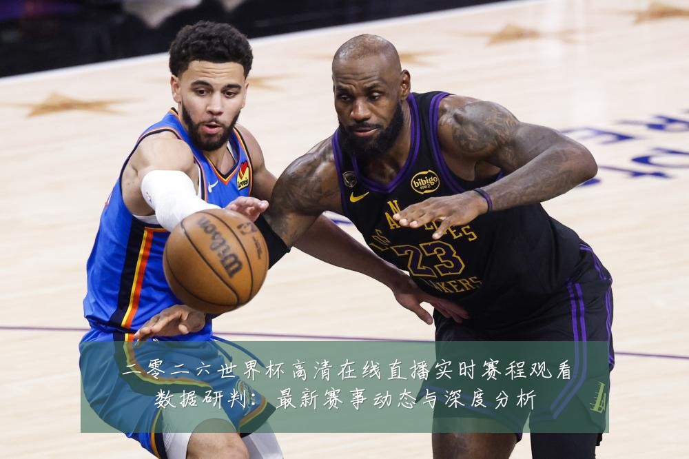 二零二六世界杯高清在线直播实时赛程观看数据研判：最新赛事动态与深度分析